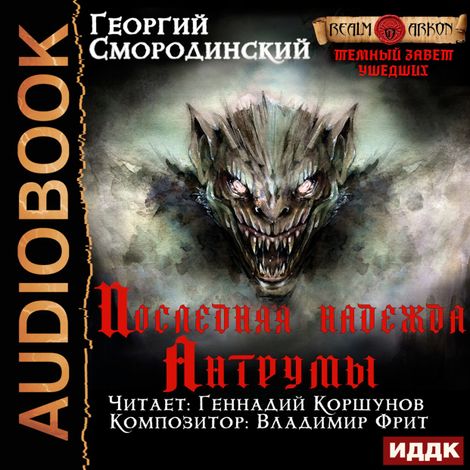 Аудиокнига «Темный Завет Ушедших. Книга 4. Последняя надежда Антрумы – Георгий Смородинский»