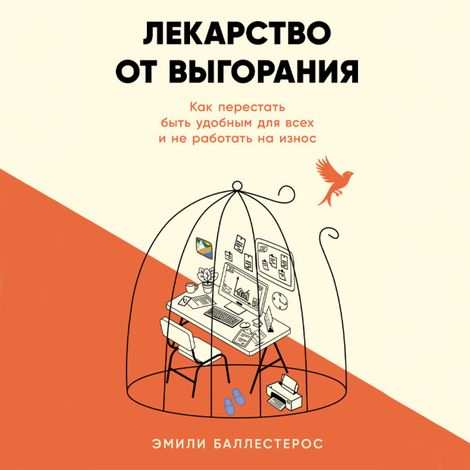 Аудиокнига «Лекарство от выгорания. Как перестать быть удобным для всех и не работать на износ – Эмили Баллестерос»