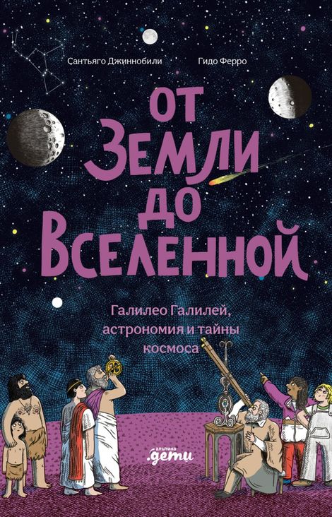 Книга «От Земли до Вселенной. Галилео Галилей, астрономия и тайны космоса – Гидо Ферро, Сантьяго Джиннобили»