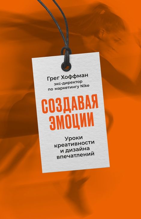 Книга «Создавая эмоции. Уроки креативности и дизайна впечатлений от экс-директора по маркетингу Nike – Грег Хоффман»