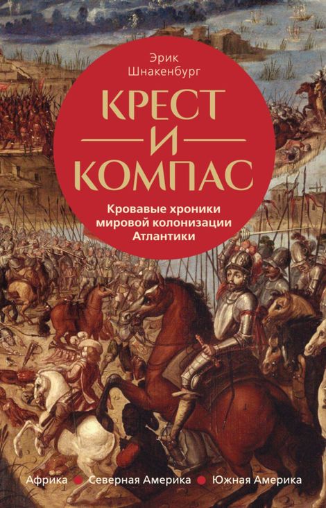 Книга «Крест и компас. Кровавые хроники мировой колонизации Атлантики – Эрик Шнакенбург»