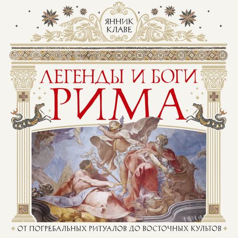 Аудиокнига «Легенды и боги Рима. От погребальных ритуалов до восточных культов – Янник Клаве»