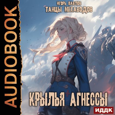 Аудиокнига «Танцы Мехаводов. Книга 2. Крылья Агнессы – Игорь Павлов»