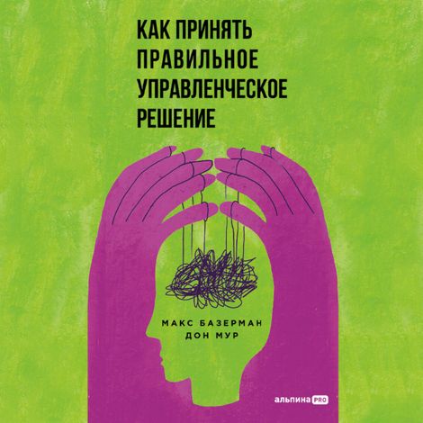 Аудиокнига «Как принять правильное управленческое решение – Макс Базерман, Дон Мур»