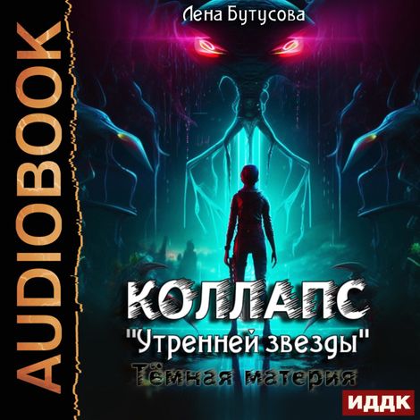 Аудиокнига «Коллапс «Утренней звезды». Тёмная материя – Лена Бутусова»