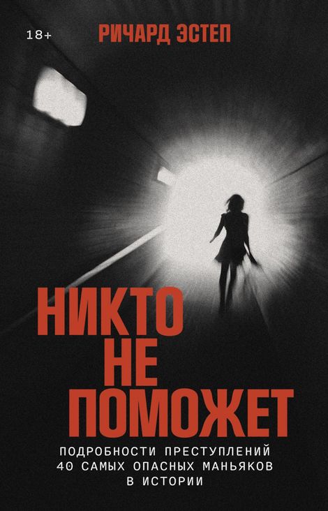 Книга «Никто не поможет. Подробности преступлений 40 самых опасных маньяков в истории – Ричард Эстеп»